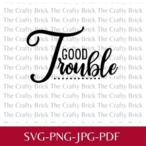 Good Trouble Digital File | Sublimation File | PNG File |  SVG File |Cricut Cut File | Silhouette Cut F