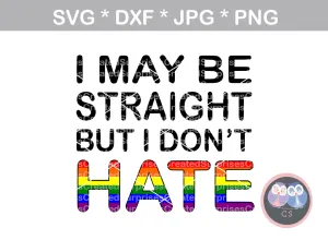 I may be straight, but I dont hate, rainbow, lbgtq, saying, digital download, SVG, DXF, cut file, personal, commercial, use with Silhouette Cameo, Cricut and Die Cutting Machines