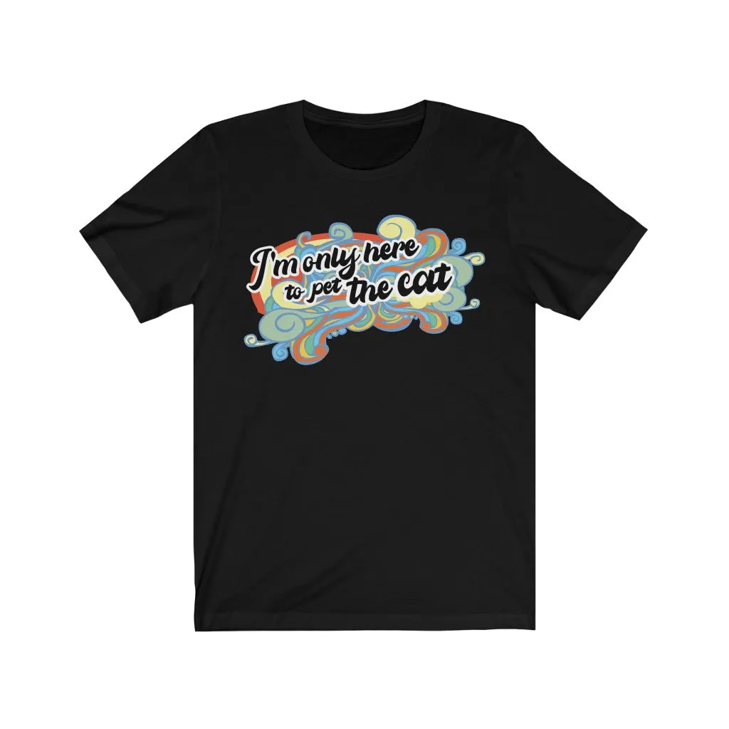 I'm Only Here To Pet The Cat (limited) - Unisex T-shirt
