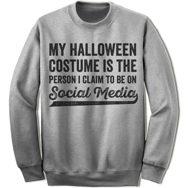 My Halloween Costume Is The Person I Claim To Be On Social Media Sweatshirt