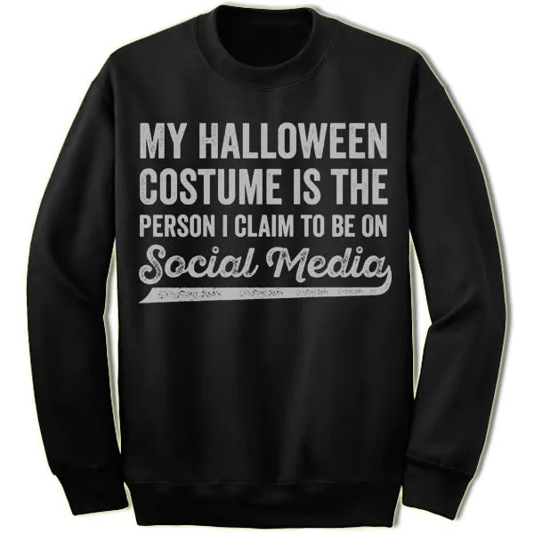 My Halloween Costume Is The Person I Claim To Be On Social Media Sweatshirt