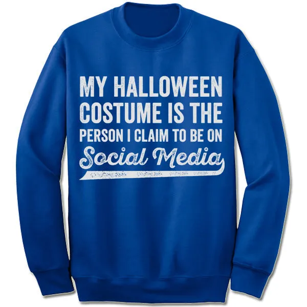 My Halloween Costume Is The Person I Claim To Be On Social Media Sweatshirt