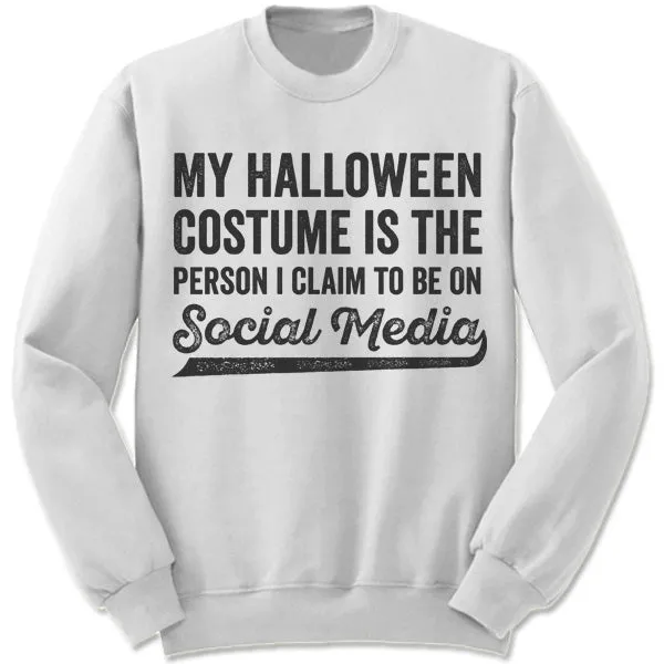 My Halloween Costume Is The Person I Claim To Be On Social Media Sweatshirt